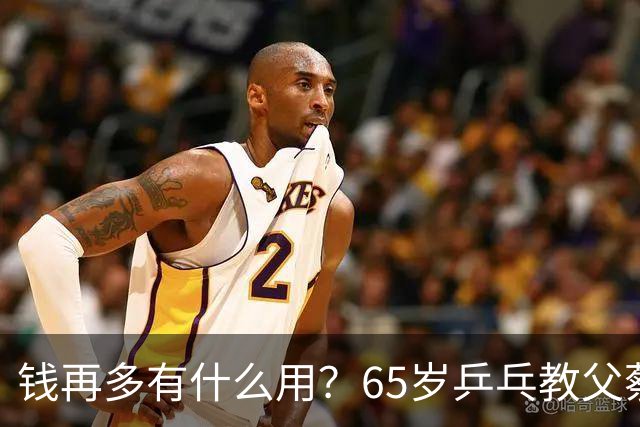 钱再多有什么用？65岁乒乓教父蔡振华现状，给所有老年人提了个醒